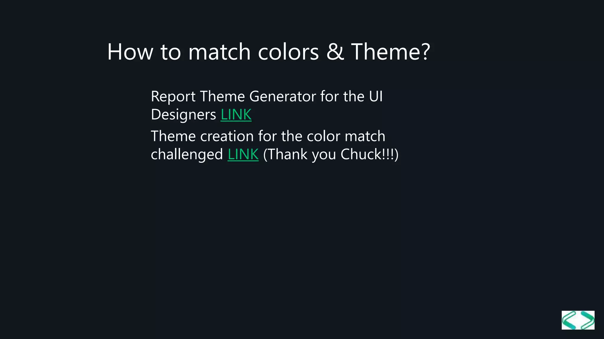 How to match colors & Theme?
Report Theme Generator for the UI
Designers LINK
Theme creation for the color match
challenged LINK (Thank you Chuck!!!)
 