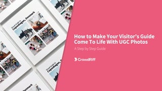 How to Make Your Visitor’s Guide
Come To Life With UGC Photos
A Step by Step Guide
 