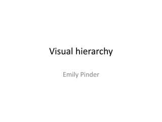Visual hierarchy
Emily Pinder
 