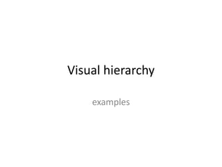 Visual hierarchy
examples

 