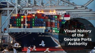 Visual history
of the
Georgia Ports
Authority
 