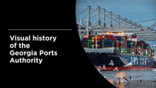 Visual history
of the
Georgia Ports
Authority
 