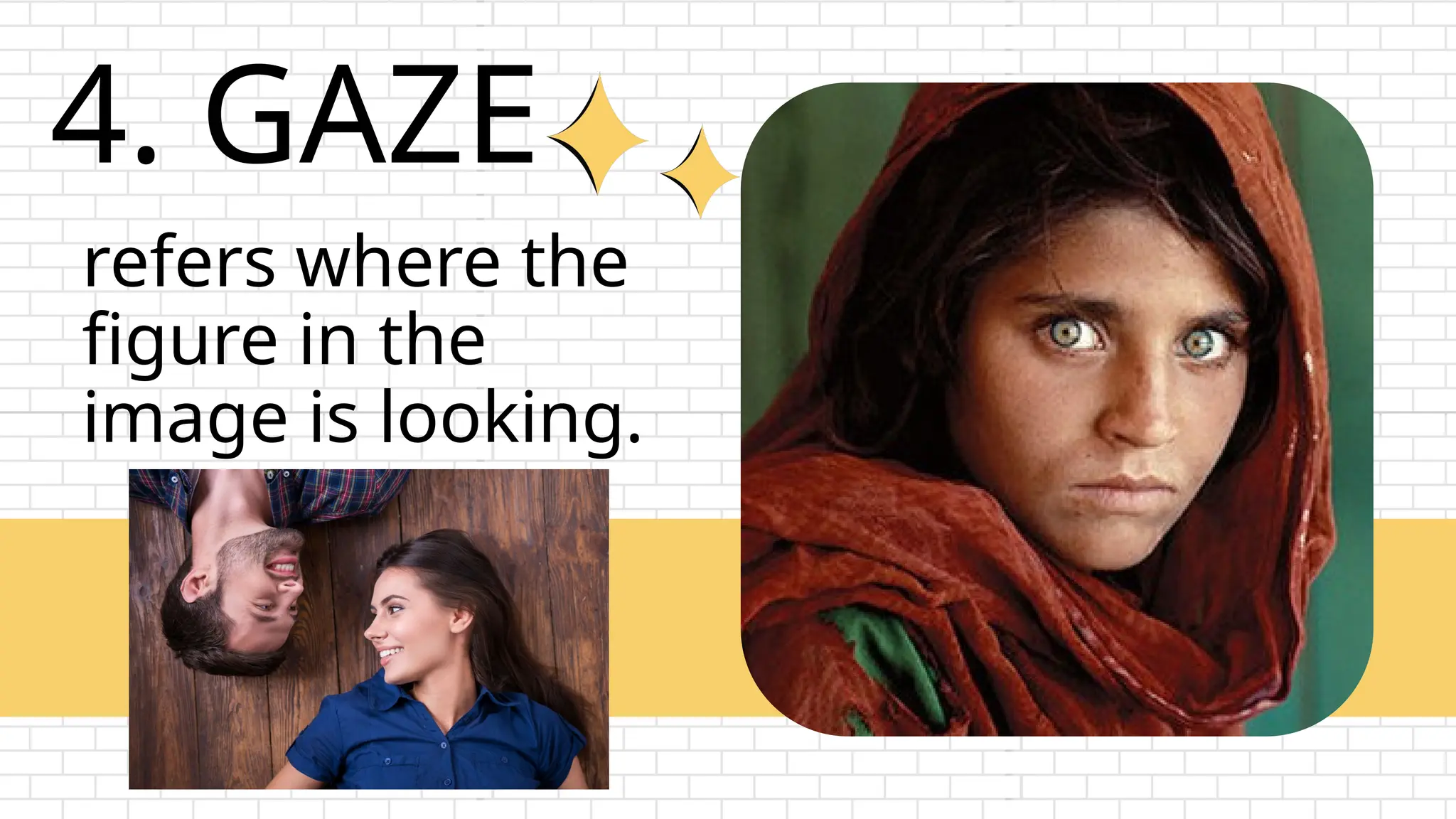 4. GAZE
refers where the
figure in the
image is looking.
 