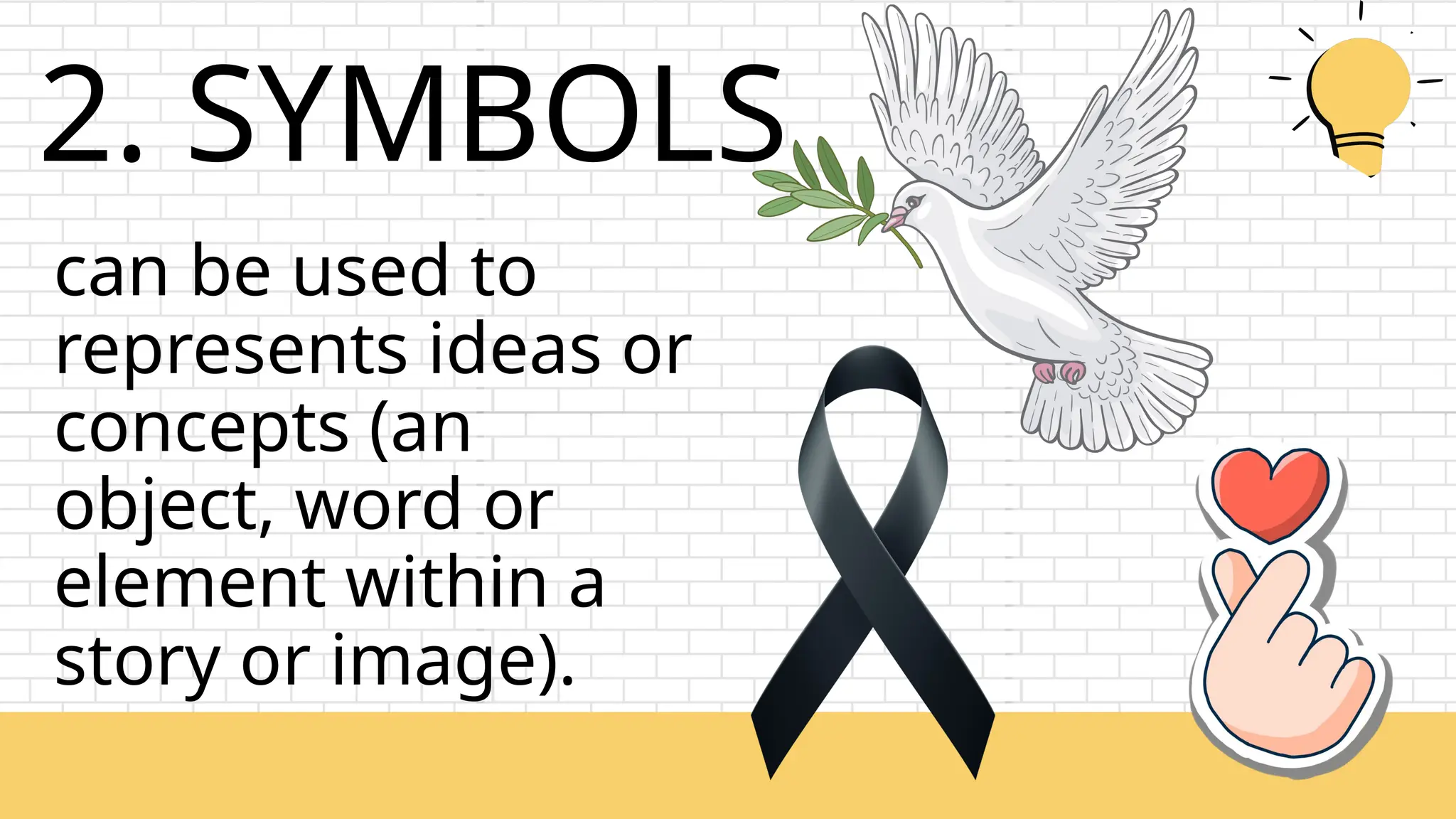 2. SYMBOLS
can be used to
represents ideas or
concepts (an
object, word or
element within a
story or image).
 