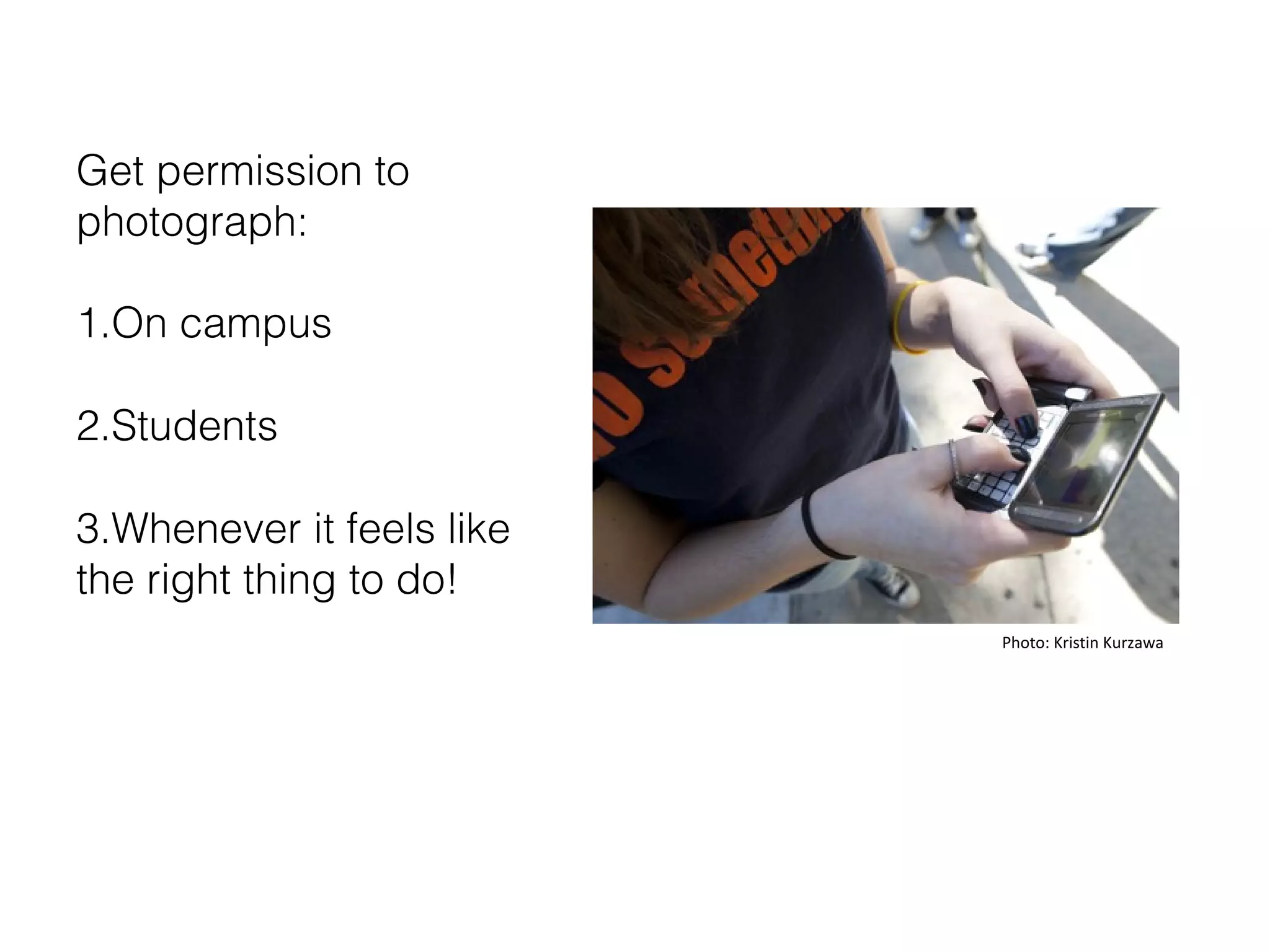 Get permission to
photograph:
1.On campus
2.Students
3.Whenever it feels like
the right thing to do!
Photo: Kristin Kurzawa

 