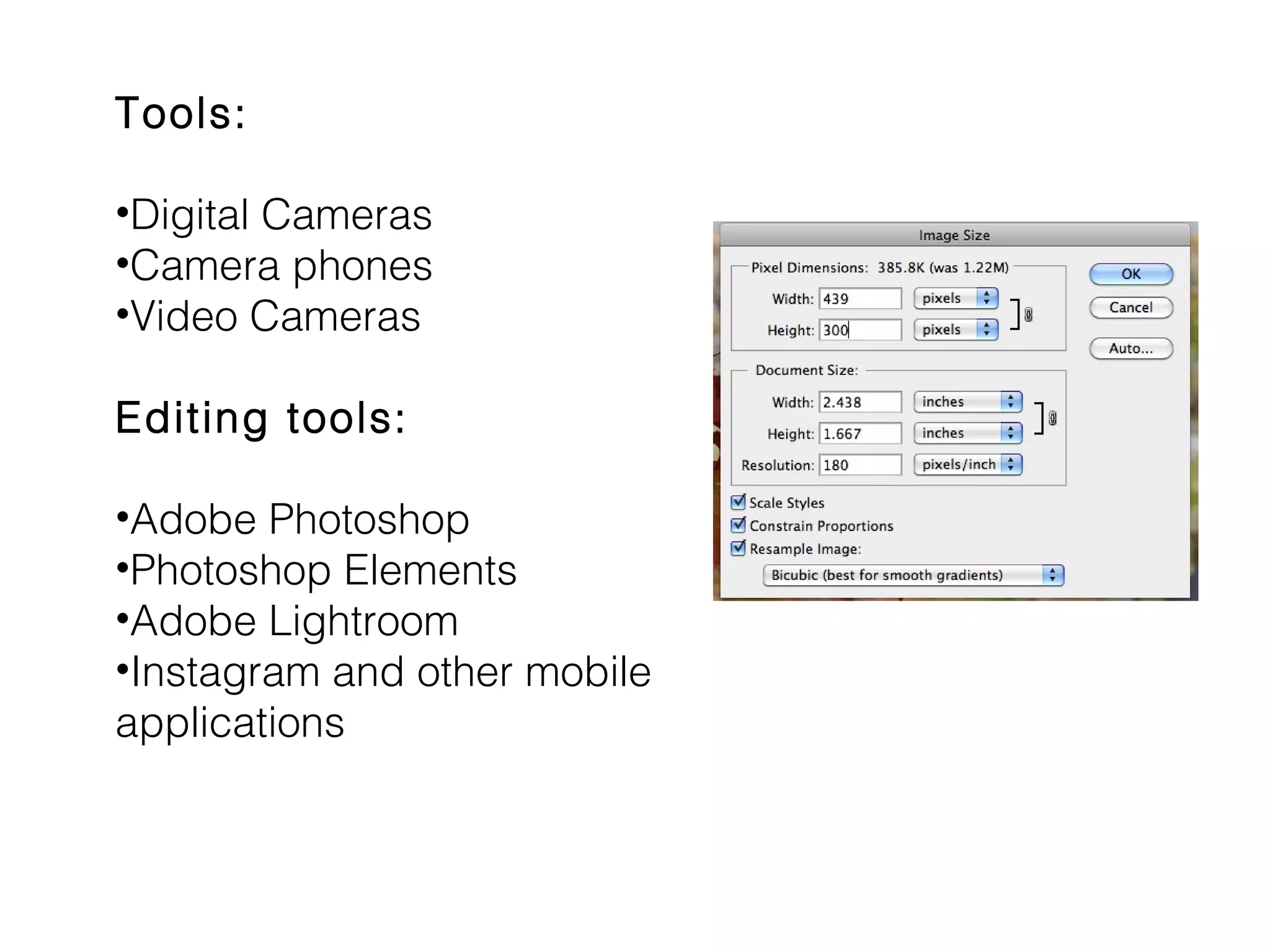 Tools:
•Digital Cameras
•Camera phones
•Video Cameras
Editing tools:
•Adobe Photoshop
•Photoshop Elements
•Adobe Lightroom
•Instagram and other mobile
applications

 