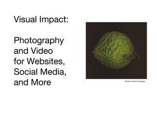 Visual Impact:
Photography
and Video
for Websites,
Social Media,
and More

Photo: Kristin Kurzawa

 