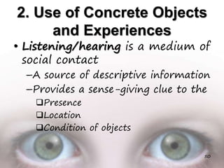 2. Use of Concrete Objects
and Experiences
• Listening/hearing is a medium of
social contact
–A source of descriptive information
–Provides a sense-giving clue to the
Presence
Location
Condition of objects
50
 