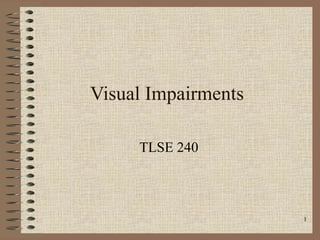 1
Visual Impairments
TLSE 240
 