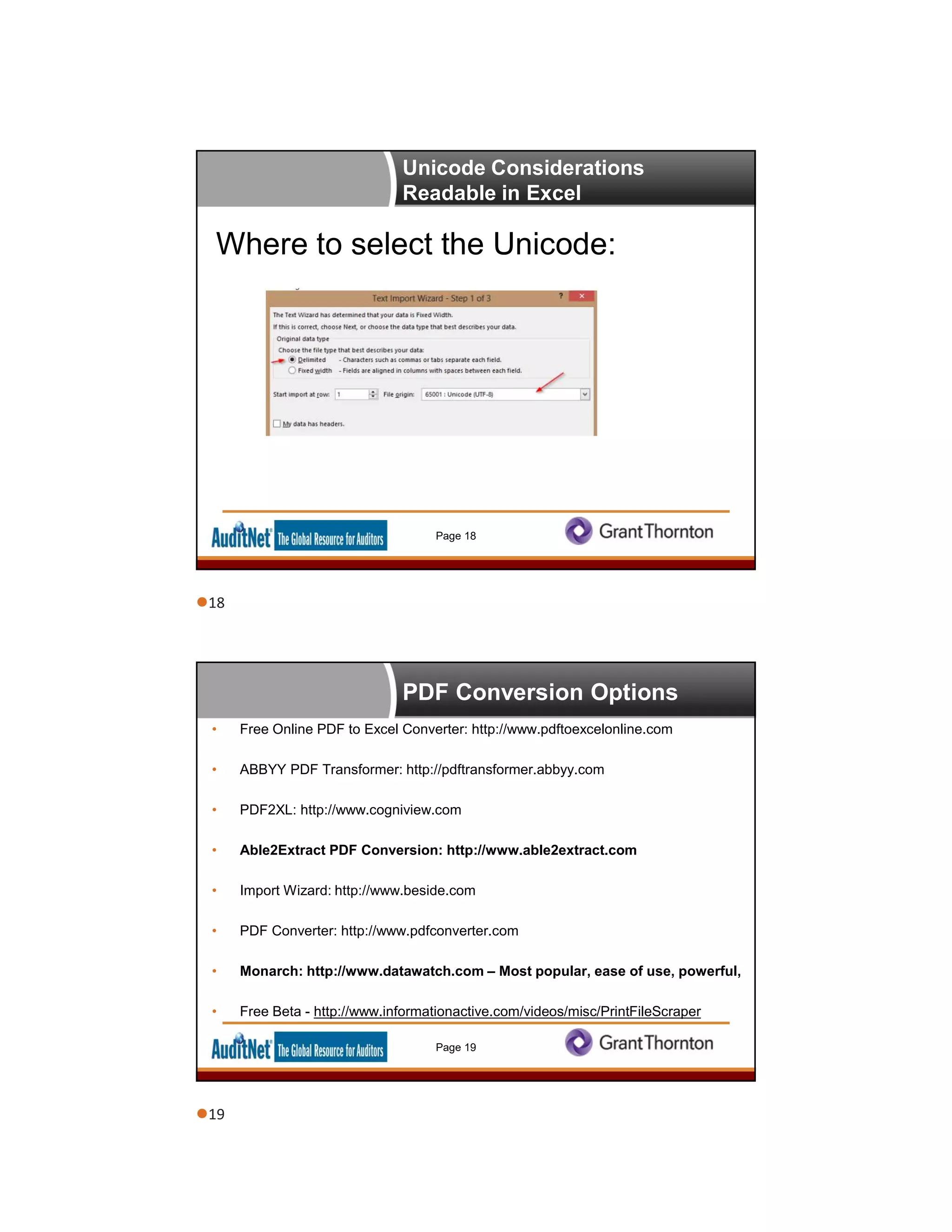 Unicode Considerations
Readable in Excel
Where to select the Unicode:
Page 18
PDF Conversion Options
• Free Online PDF to Excel Converter: http://www.pdftoexcelonline.com
• ABBYY PDF Transformer: http://pdftransformer.abbyy.com
• PDF2XL: http://www.cogniview.com
• Able2Extract PDF Conversion: http://www.able2extract.com
• Import Wizard: http://www.beside.com
• PDF Converter: http://www.pdfconverter.com
• Monarch: http://www.datawatch.com – Most popular, ease of use, powerful,
• Free Beta - http://www.informationactive.com/videos/misc/PrintFileScraper
Page 19
18
19
 
