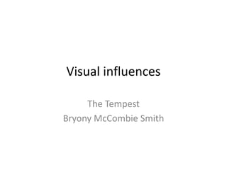 Visual influences

     The Tempest
Bryony McCombie Smith
 