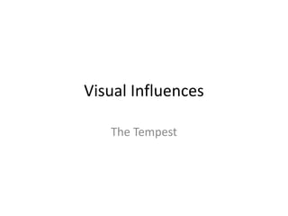 Visual Influences

   The Tempest
 