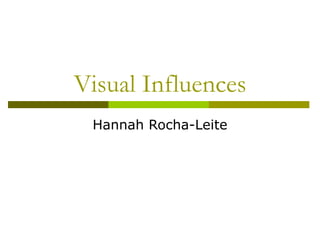 Visual Influences
 Hannah Rocha-Leite
 