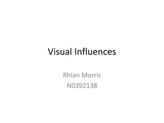 Visual Influences

   Rhian Morris
    N0392138
 
