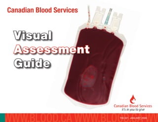 Visual
Assessment
Guide
Canadian Blood Services
T05 021 JANUARY 2009
 