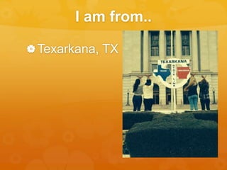 I am from.. 
Texarkana, TX 
 