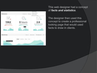 This web designer had a concept
of facts and statistics.
The designer then used this
concept to create a professional
looking page that would used
facts to draw in clients.
 