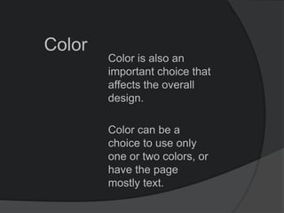 Color
Color is also an
important choice that
affects the overall
design.
Color can be a
choice to use only
one or two colors, or
have the page
mostly text.
 