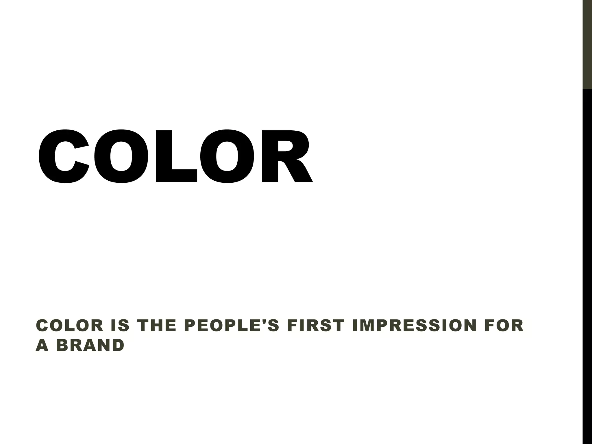 COLOR
COLOR IS THE PEOPLE'S FIRST IMPRESSION FOR
A BRAND
 
