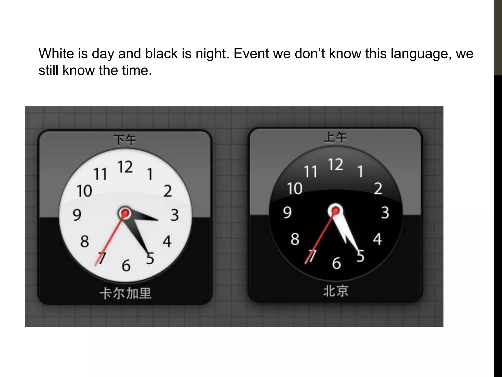 White is day and black is night. Event we don’t know this language, we
still know the time.
 