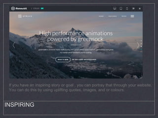 INSPIRING
If you have an inspiring story or goal , you can portray that through your website.
You can do this by using uplifting quotes, images, and or colours.
 