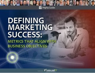 Defining
Marketing
success:
Metrics That Align With
Business Objectives
Sponsored by:
 