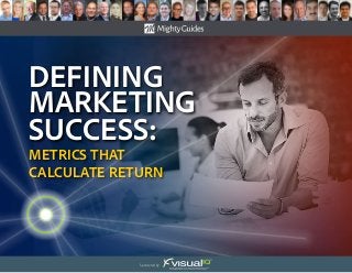 Defining
Marketing
success:
Metrics That
Calculate Return
Sponsored by:
 