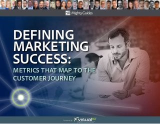 Defining
Marketing
success:
Metrics That Map to the
Customer Journey
Sponsored by:
 