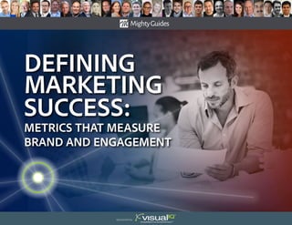 Defining
Marketing
success:
Metrics that Measure
Brand and Engagement
Sponsored by:
 