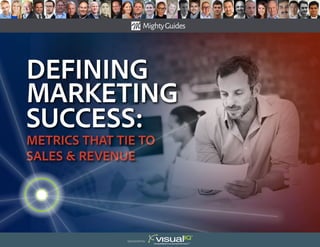 Defining
Marketing
success:
Metrics That Tie to
Sales & Revenue
Sponsored by:
 