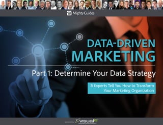 data-Driven
Marketing
Sponsored by:
8 Experts Tell You How to Transform
Your Marketing Organization
Part 1: Determine Your Data Strategy
 