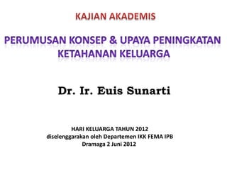 Dr. Ir. Euis Sunarti


         HARI KELUARGA TAHUN 2012
diselenggarakan oleh Departemen IKK FEMA IPB
             Dramaga 2 Juni 2012
 
