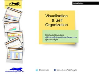 #visualisation




        Visualisation
           & Self
        Organization

        Siddharta Govindaraj
        siddharta@silverstripesoftware.com
        @toolsforagile




@toolsforagile      facebook.com/ToolsForAgile
 