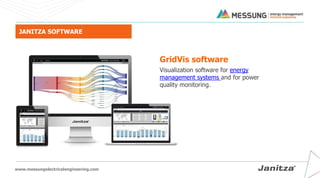 www.messungelectricalengineering.com
JANITZA SOFTWARE
GridVis software
Visualization software for energy
management systems and for power
quality monitoring.
 