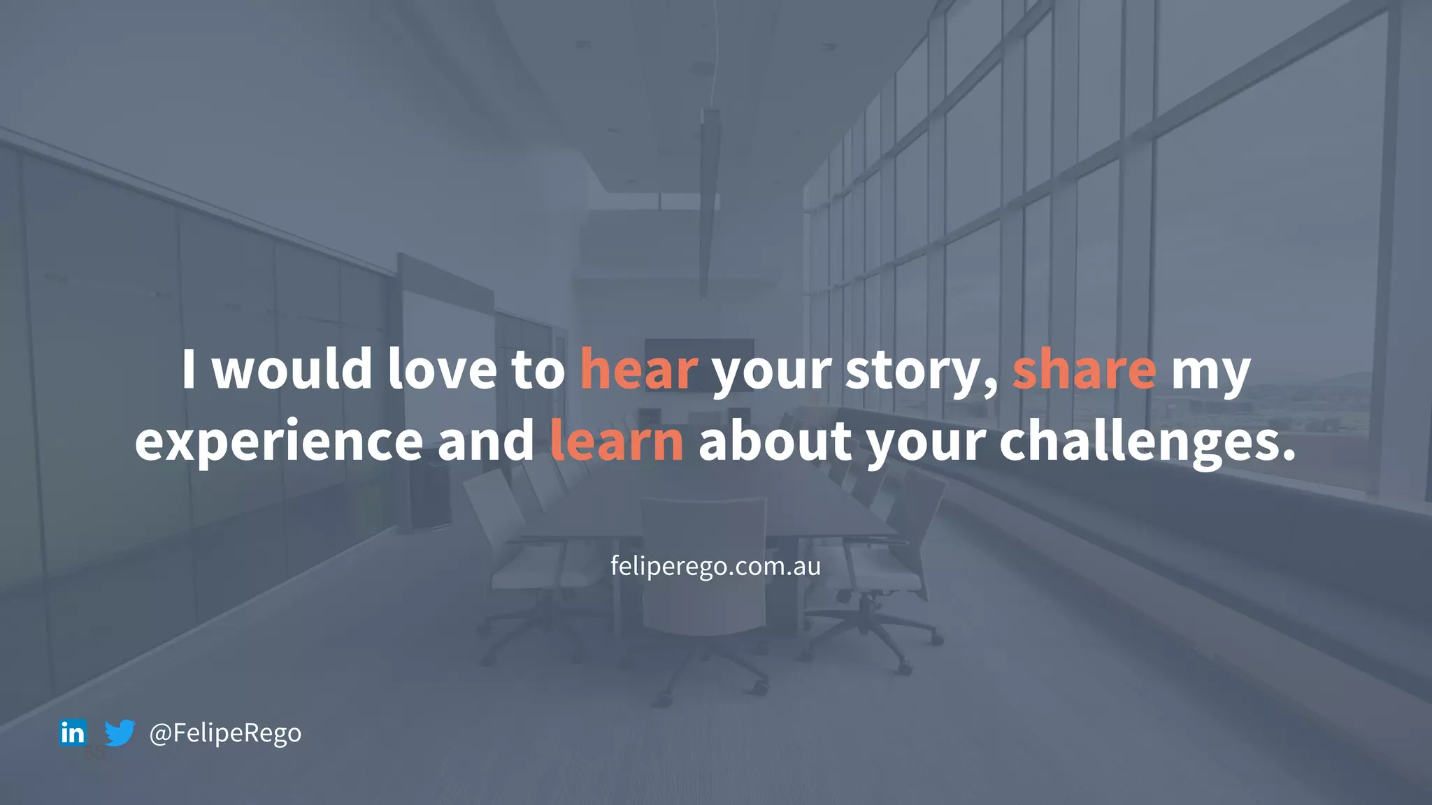 35
I would love to hear your story, share my
experience and learn about your challenges.
feliperego.com.au
@FelipeRego
 