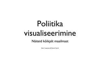 Poliitika visualiseerimine ,[object Object],Henri Laupmaa & Daniel Vaarik 