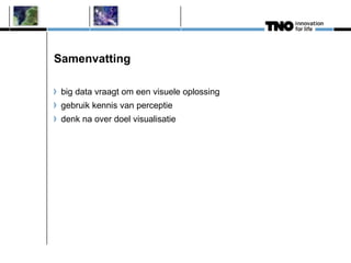 Samenvatting
big data vraagt om een visuele oplossing
gebruik kennis van perceptie
denk na over doel visualisatie
 