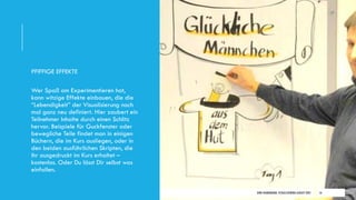 DIRK HANNEMANN, VISUALISIERUNGAUGUST 2021 16
PFIFFIGE EFFEKTE
Wer Spaß am Experimentieren hat,
kann witzige Effekte einbauen, die die
“Lebendigkeit” der Visualisierung noch
mal ganz neu definiert. Hier zaubert ein
Teilnehmer Inhalte durch einen Schlitz
hervor. Beispiele für Guckfenster oder
bewegliche Teile findet man in einigen
Büchern, die im Kurs ausliegen, oder in
den beiden ausführlichen Skripten, die
ihr ausgedruckt im Kurs erhaltet –
kostenlos. Oder Du lässt Dir selbst was
einfallen.
 