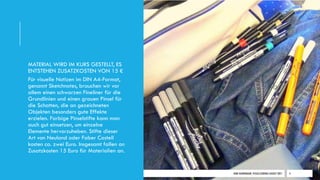 DIRK HANNEMANN, VISUALISIERUNGAUGUST 2021 4
MATERIAL WIRD IM KURS GESTELLT, ES
ENTSTEHEN ZUSATZKOSTEN VON 15 €
Für visuelle Notizen im DIN A4-Format,
genannt Sketchnotes, brauchen wir vor
allem einen schwarzen Fineliner für die
Grundlinien und einen grauen Pinsel für
die Schatten, die an gezeichneten
Objekten besonders gute Effekte
erzielen. Farbige Pinselstifte kann man
auch gut einsetzen, um einzelne
Elemente hervorzuheben. Stifte dieser
Art von Neuland oder Faber Castell
kosten ca. zwei Euro. Insgesamt fallen an
Zusatzkosten 15 Euro für Materialien an.
 