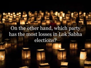 On the other hand, which party
has the most losses in Lok Sabha
elections?
 