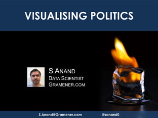 VISUALISING POLITICS




      S ANAND
      DATA SCIENTIST
      GRAMENER.COM




  S.Anand@Gramener.com   @sanand0
 