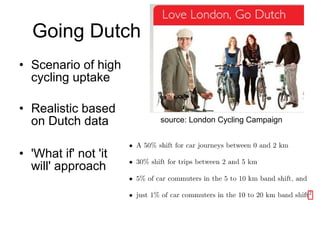 Going Dutch
• Scenario of high
cycling uptake
• Realistic based
on Dutch data
• 'What if' not 'it
will' approach
source: London Cycling Campaign
 