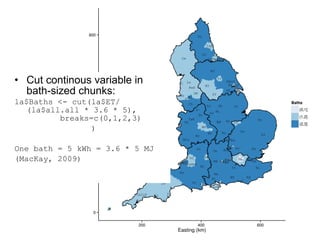 • Cut continous variable in
bath-sized chunks:
la$Baths <- cut(la$ET/
(la$all.all * 3.6 * 5),
breaks=c(0,1,2,3)
)
One bath = 5 kWh = 3.6 * 5 MJ
(MacKay, 2009)
 