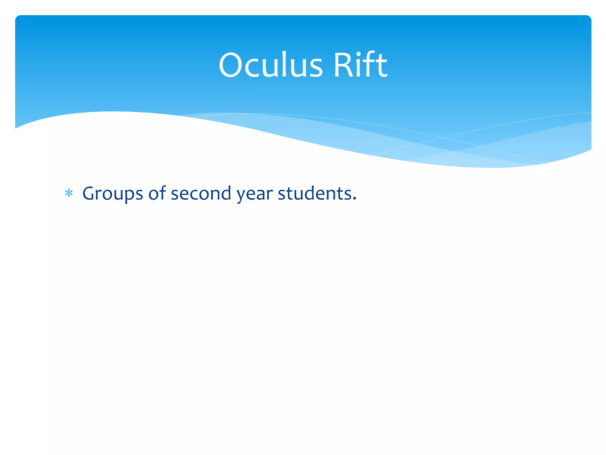Oculus Rift
Groups of second year students.