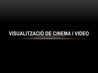 VISUALITZACIÓ DE CINEMA I VIDEO
 