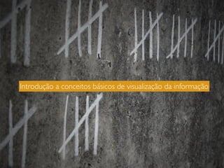 Introdução a conceitos básicos de visualização da informação
 