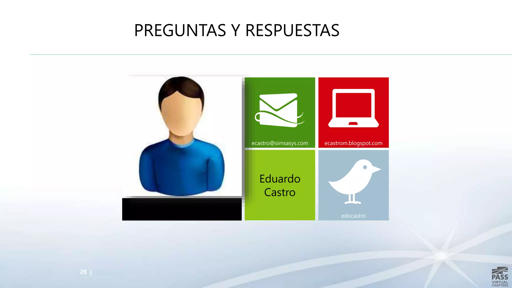 28 |
Eduardo
Castro
ecastro@simsasys.com ecastrom.blogspot.com
edocastro
PREGUNTAS Y RESPUESTAS
 