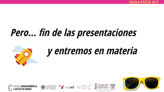 ESCOLA D’ESTIU 2017
Pero… fin de las presentaciones
y entremos en materia
 