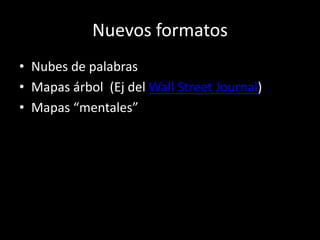 Nuevos formatosNubes de palabrasMapas árbol  (Ej del Wall StreetJournal)Mapas “mentales”