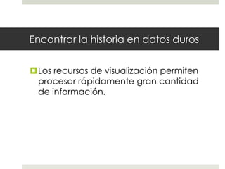 Encontrar la historia en datos durosLos recursos de visualización permiten procesar rápidamente gran cantidad de información.